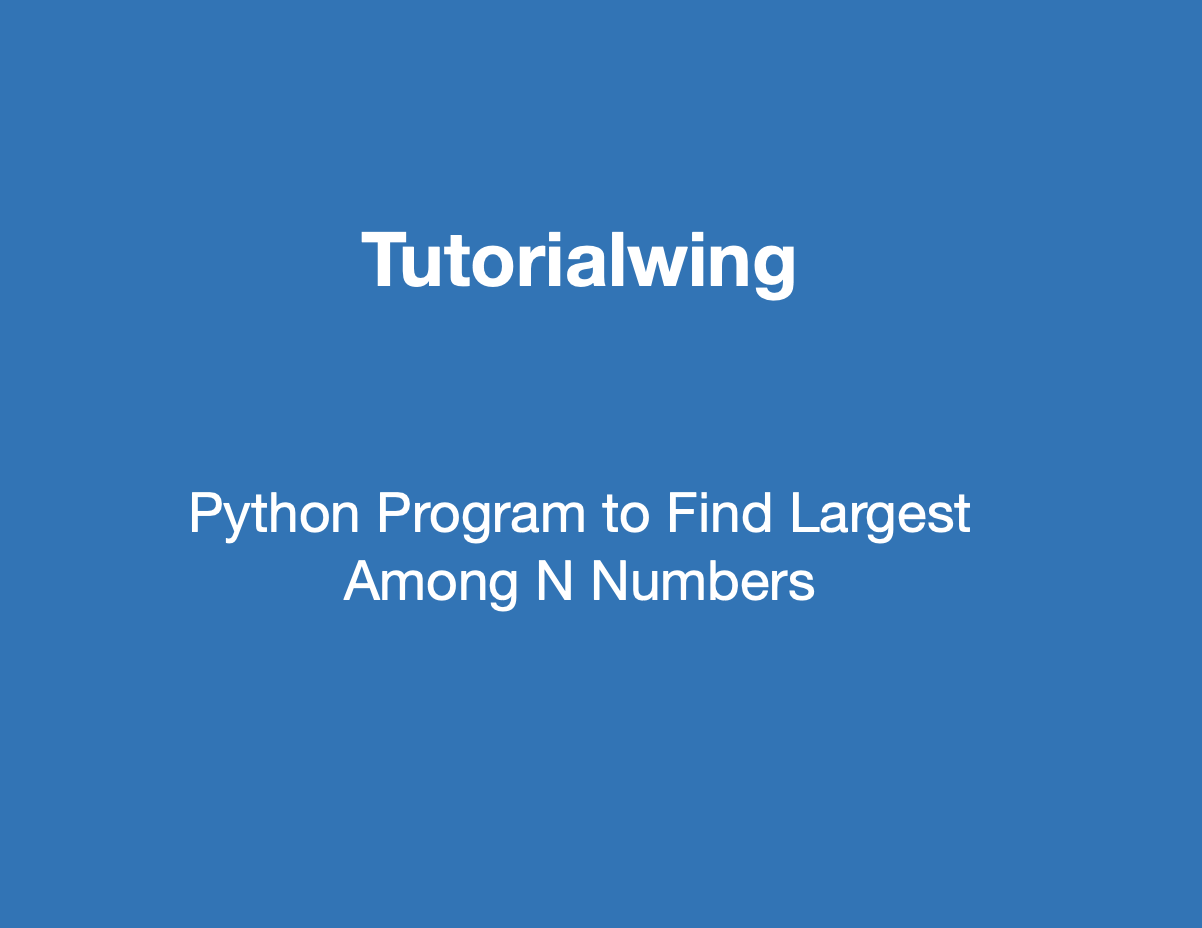 python-program-to-find-largest-among-n-numbers-tutorialwing