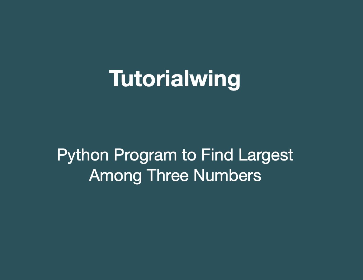 Python Program to Find Largest among Three Numbers - Tutorialwing