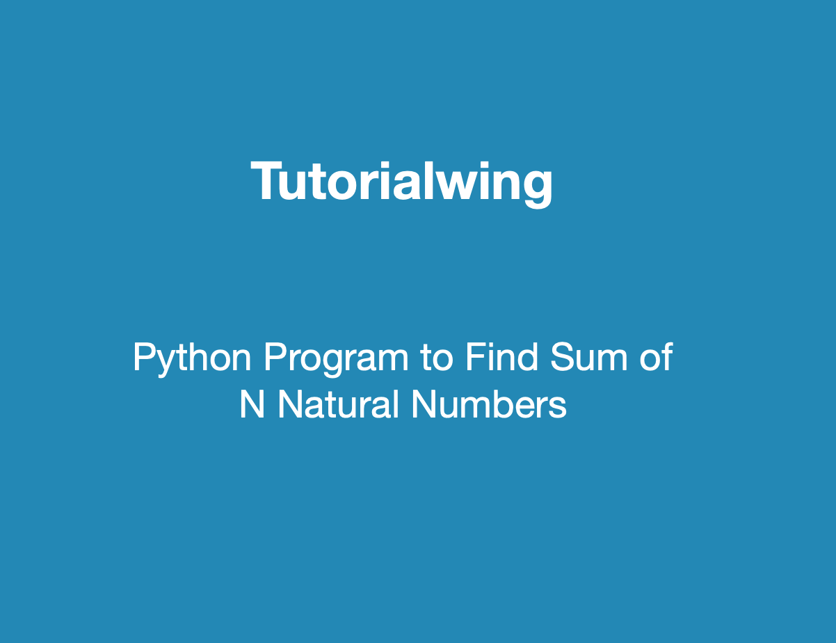 Python Program To Find Sum Of N Natural Numbers Tutorialwing 1850